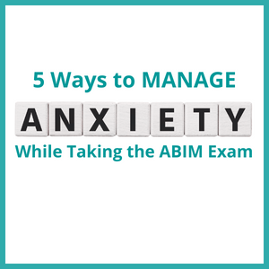 ABIM exam day — 5 Ways to Manage Anxiety while taking the ABIM exam.